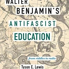 DOWNLOAD EBOOK 📙 Walter Benjamin's Antifascist Education: From Riddles to Radio by