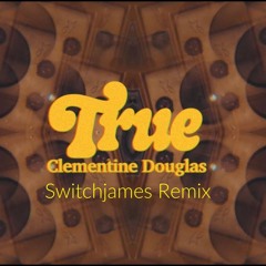 Clementine Douglas - True (SwitchJamesRemix)