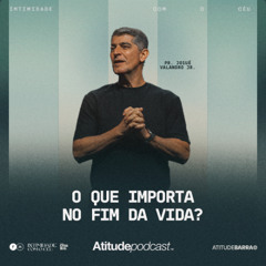 O que importa no fim da vida? | Pr. Josué Valandro Jr.