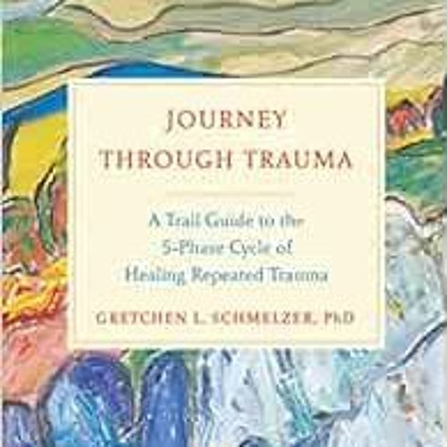 [Get] KINDLE 💛 Journey Through Trauma: A Trail Guide to the 5-Phase Cycle of Healing