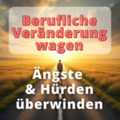 Berufliche Veränderung wagen: Ängste überwinden und Mut für einen erfüllenden Job finden