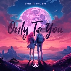 striim - only to you (ft. EM)