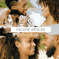 Dwayne Spencer - Na Nha Life