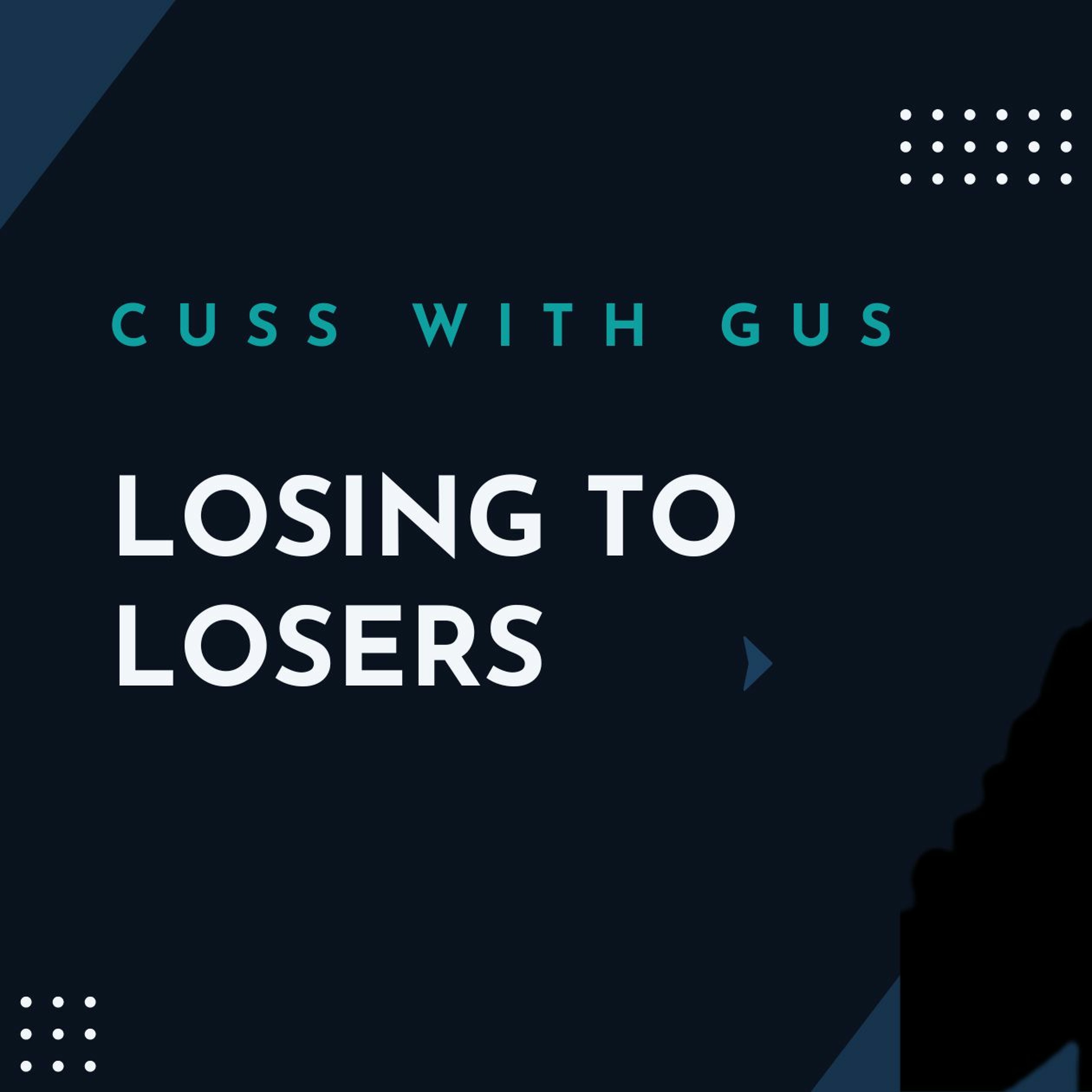 Cuss WIth Gus: Losing To Losers.