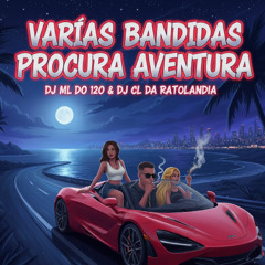 # VARIAS BANDIDAS PROCURA AVENTURA  [ [ DJ CL DA RATOLANDIA & DJ ML DO 120 ] ]