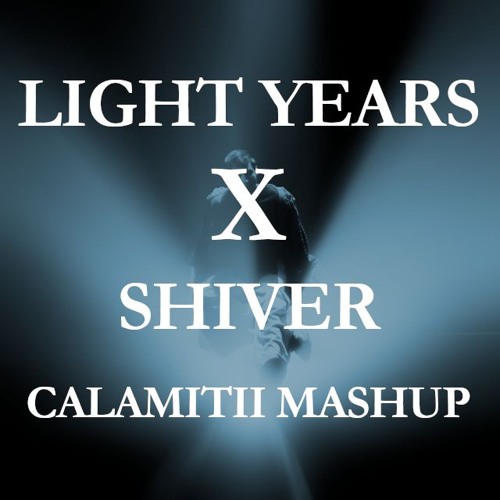 Light Years x Shiver (CALAMITII Mashup)