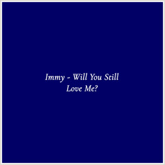 Immy - Will You Still Love Me?