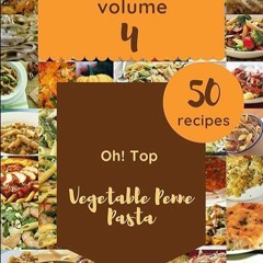❤read✔ Oh! Top 50 Vegetable Penne Pasta Recipes Volume 4: Explore Vegetable Penne Pasta Cookbook