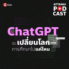 This is Attanai's podcast : ChatGPT เปลี่ยนโลกการศึกษาไปอย่างไร
