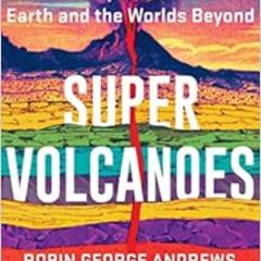 [DOWNLOAD] PDF 💗 Super Volcanoes: What They Reveal about Earth and the Worlds Beyond