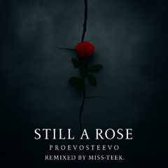 Still a Rose ProevoSteevo REMIXED By Miss-Teek.