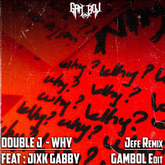 Double J Ft. Jixk Gabby - Why (JEFE Remix | GAMBOL Edit) _ Buy = Free Download