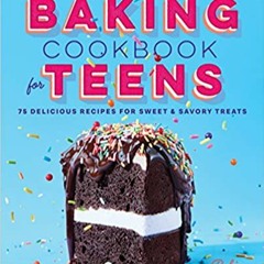 read online The Baking Cookbook for Teens: 75 Delicious Recipes for Sweet and Savory Treats (PDFEPUB
