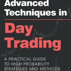 READ/DOWNLOAD Advanced Techniques in Day Trading: A Practical Guide to High Prob