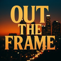 OUT THE FRAME
