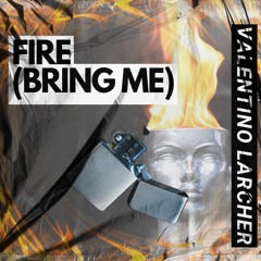 FIRE (BRING ME)