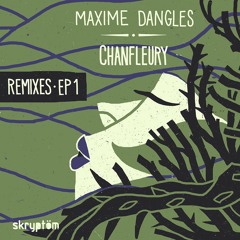 Maxime Dangles - Chanfleury Remixes EP Part 1 - Skryptöm 56