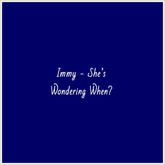 Immy - She’s Wondering When?