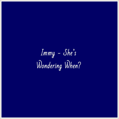 Immy - She’s Wondering When?