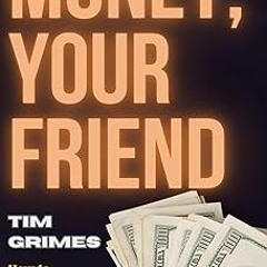 @ Money, Your Friend: How to Transform Your Financial Future in 30 Days BY: Tim Grimes (Author)