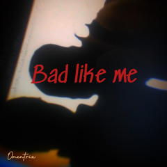 Bad Like Me
