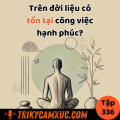 Tập 336: Có Tồn Tại Công Việc Mang Lại Hạnh Phúc Hay Ko?