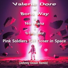 Valerie Dore x Boris Way x No Mana x Space - Pink Soldiers Get Closer in Space (Johnny Ocean Remix)