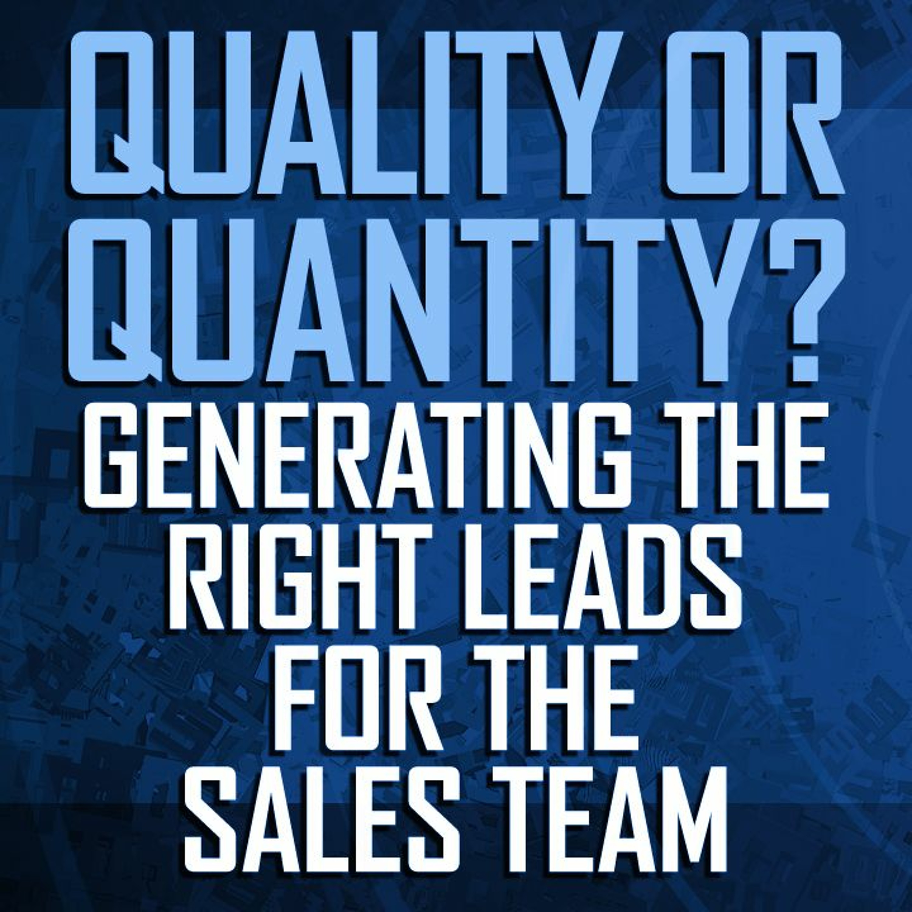 Quality or Quantity? Generating the Right Leads for the Sales Team
