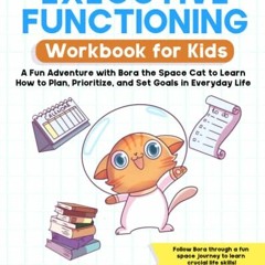 Read ❤️ PDF Executive Functioning Workbook for Kids: A Fun Adventure with Bora the Space Cat to