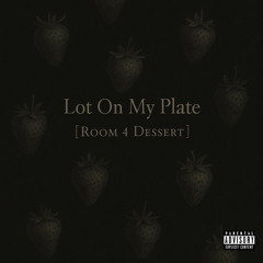 Lot On My Plate [Room 4 Dessert]