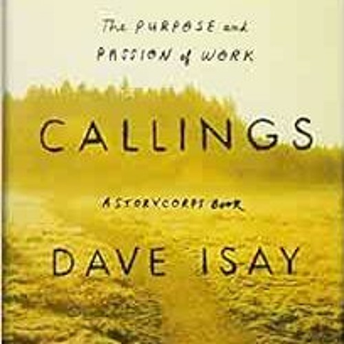 free PDF √ Callings: The Purpose and Passion of Work (A StoryCorps Book) by Dave Isay