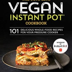 ACCESS KINDLE 📃 The Complete Vegan Instant Pot Cookbook: 101 Delicious Whole-Food Re