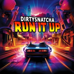 DirtySnatcha - Run It Up