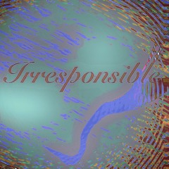 Irresponsible