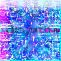 u know me, from ur dreamz