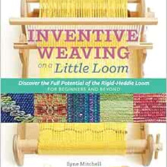 Read KINDLE 📙 Inventive Weaving on a Little Loom: Discover the Full Potential of the