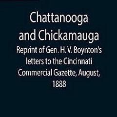 Read Book Chattanooga and Chickamauga; Reprint of Gen. H. V. Boynton's letters to the Cincinnat