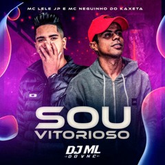 MC's NEGUINHO DO KAXETA e LELE JP - SOU VITORIOSO [DJ ML DO VNC]