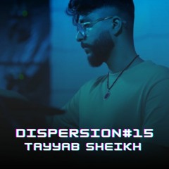 Tayyab Sheikh - DISPERSION#15