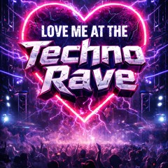 love me at the techno rave