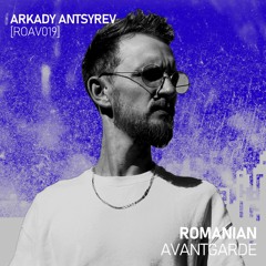 Arkady Antsyrev - [ROAV019] Romanian Avantgarde Podcacst