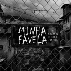 MINHA FAVELA - MC IZA NA VOZ, WL, PROD. DJ FB DE JF, WM FELIX
