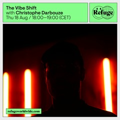 18.08.22 The Vibe Shift on Refuge Worldwide - Christophe Darbouze
