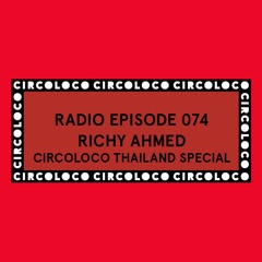 Circoloco Radio 074 - Richy Ahmed [Circoloco Thailand Special]