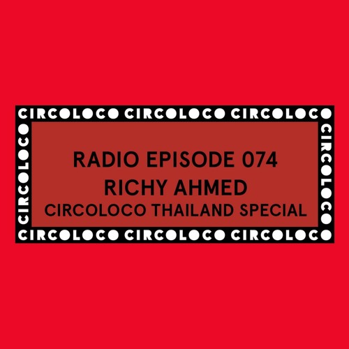 Circoloco Radio 074 - Richy Ahmed [Circoloco Thailand Special]