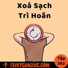 Tập 392: Xoá sạch thói trì hoãn và trì trệ