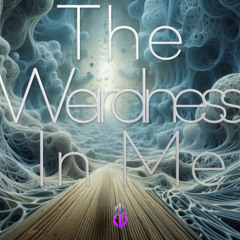 The Weirdness In Me