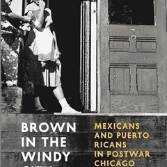 kindle👌 Brown in the Windy City: Mexicans and Puerto Ricans in Postwar Chicago