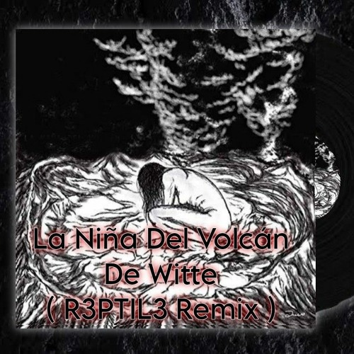 La Niña Del Volcan De Witte - ( R3PTIL3 Remix )