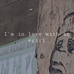 i’m in love with an egirl [muffled + reverb]